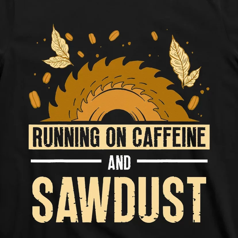 Running On Caffeine And Sawdust Carpenters Job Carpenter T-Shirt