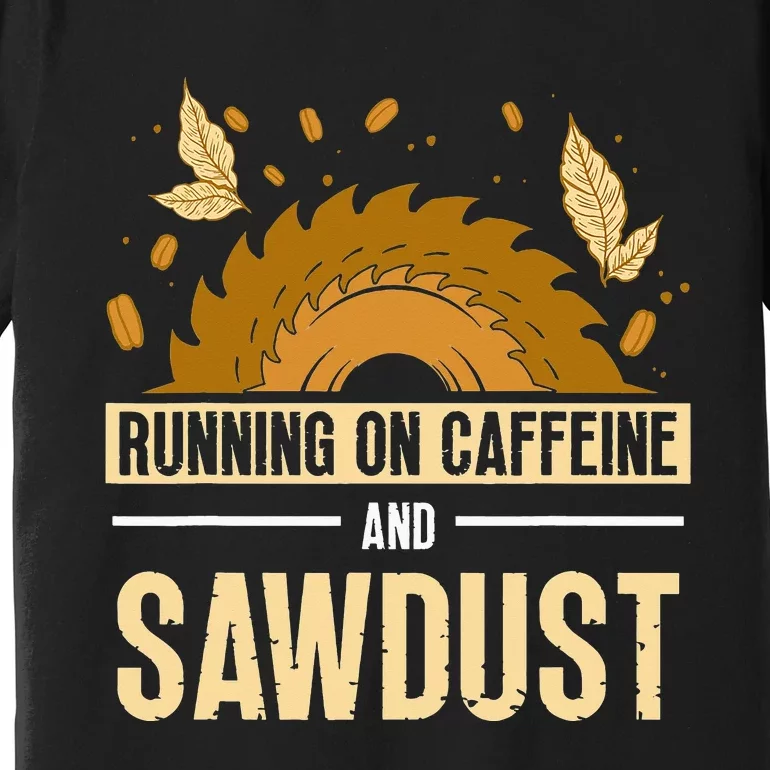 Running On Caffeine And Sawdust Carpenters Job Carpenter Premium T-Shirt