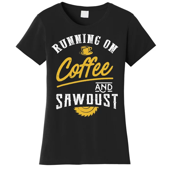 Running On Coffee And Sawdust Woodworking Women's T-Shirt