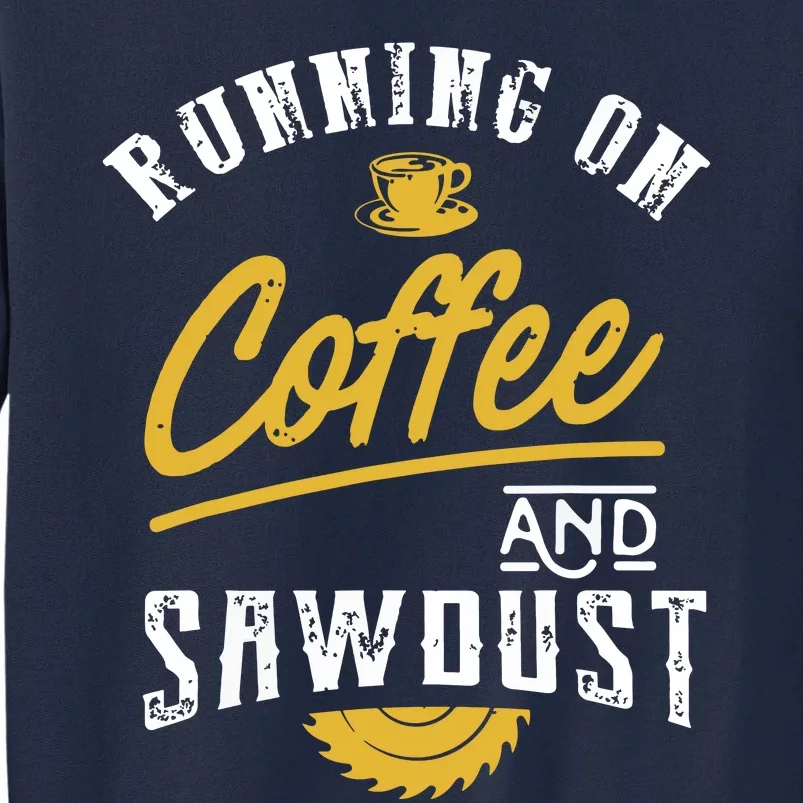 Running On Coffee And Sawdust Woodworking Tall Sweatshirt