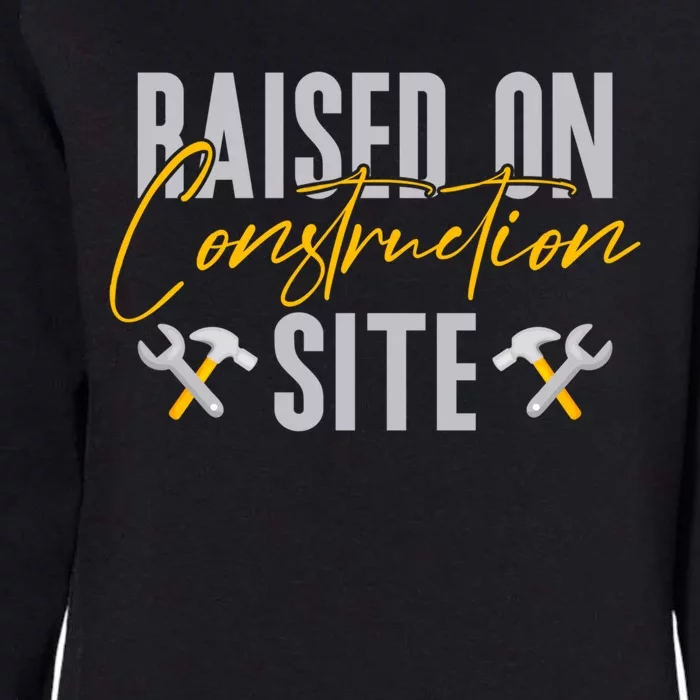 Raised On Construction Site Construction Worker Gift Womens California Wash Sweatshirt