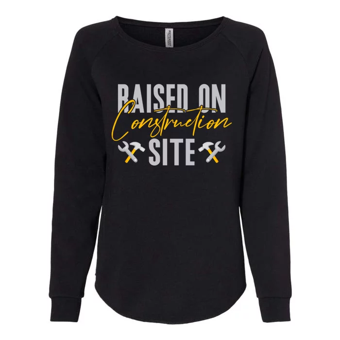 Raised On Construction Site Construction Worker Gift Womens California Wash Sweatshirt