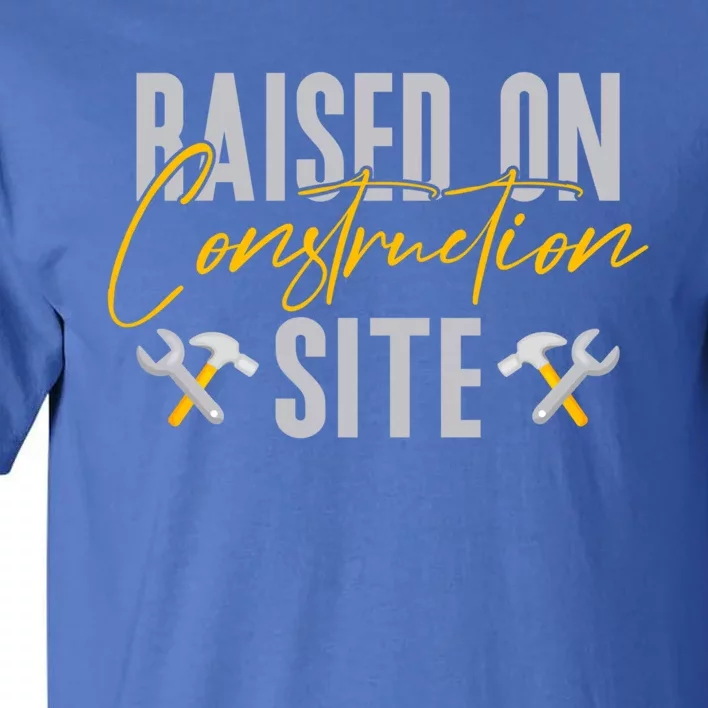 Raised On Construction Site Construction Worker Gift Tall T-Shirt