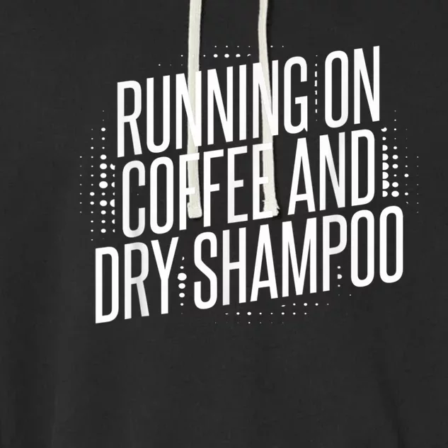 Running On Coffee And Dry Shampoo Garment-Dyed Fleece Hoodie