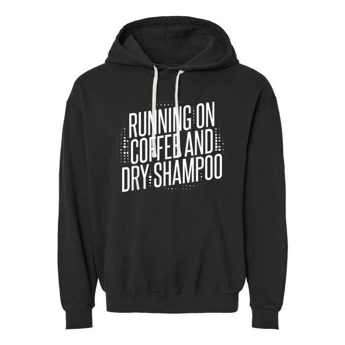 Running On Coffee And Dry Shampoo Garment-Dyed Fleece Hoodie