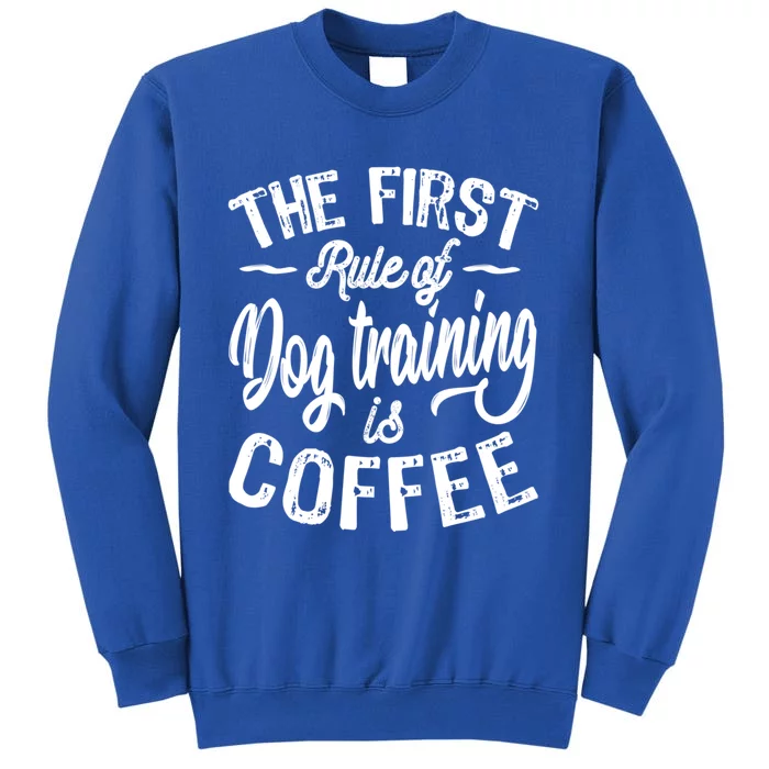 Rule Of Dog Training Is Coffee Funny Dog Trainer Gift Tall Sweatshirt