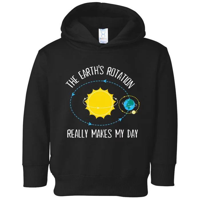 Rotation of Earth Makes My Day Science Teacher Earth Day Toddler Hoodie