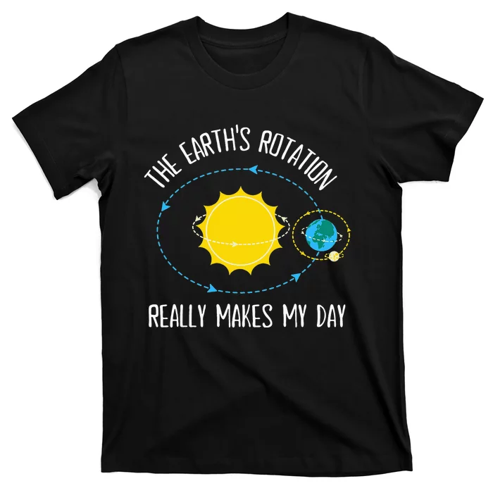 Rotation of Earth Makes My Day Science Teacher Earth Day T-Shirt