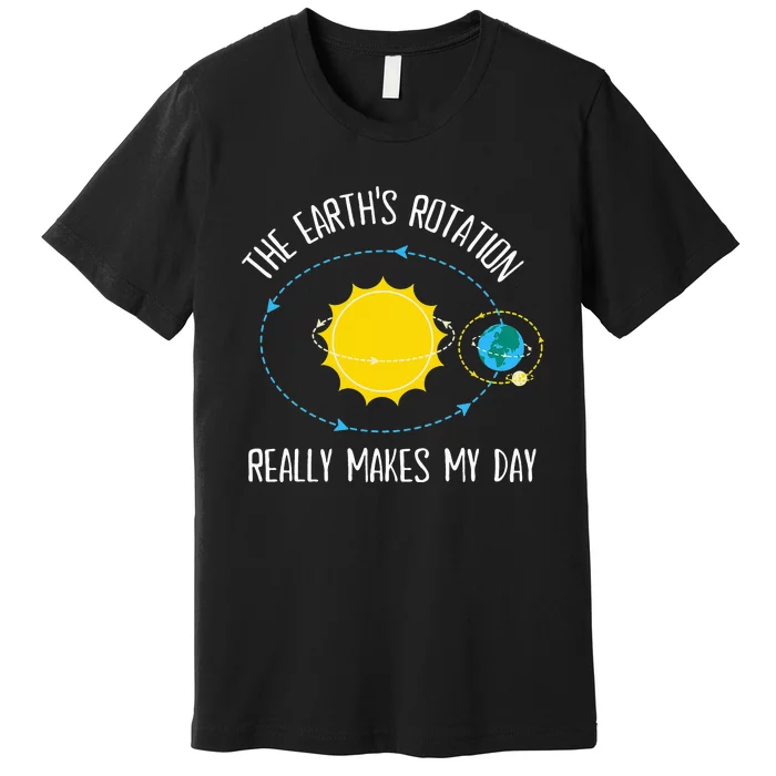 Rotation of Earth Makes My Day Science Teacher Earth Day Premium T-Shirt