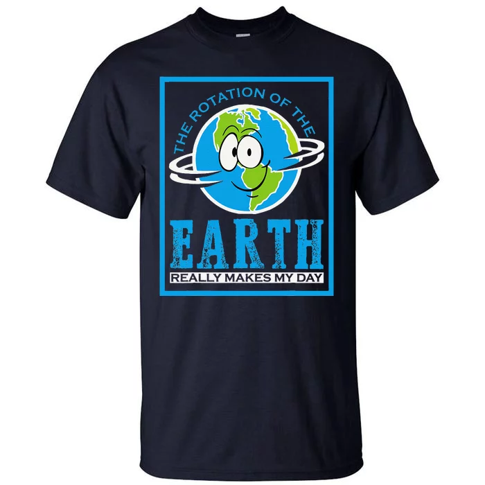 Rotation Of Earth Makes My Day Funny Astronomy Major Funny Tall T-Shirt