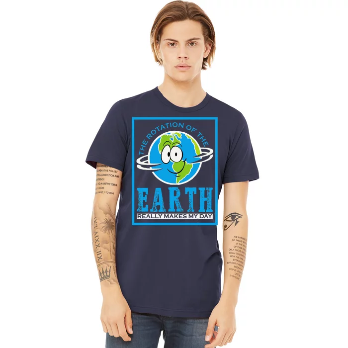 Rotation Of Earth Makes My Day Funny Astronomy Major Funny Premium T-Shirt