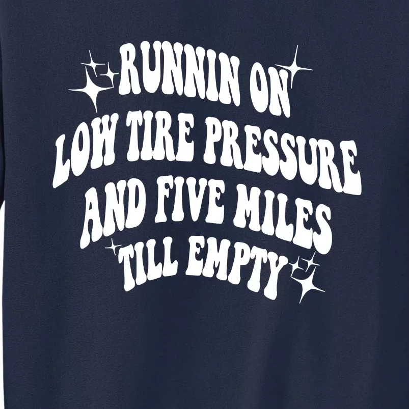 Running On Low Tire Pressure And Five Miles Till Empty Funny Tall Sweatshirt