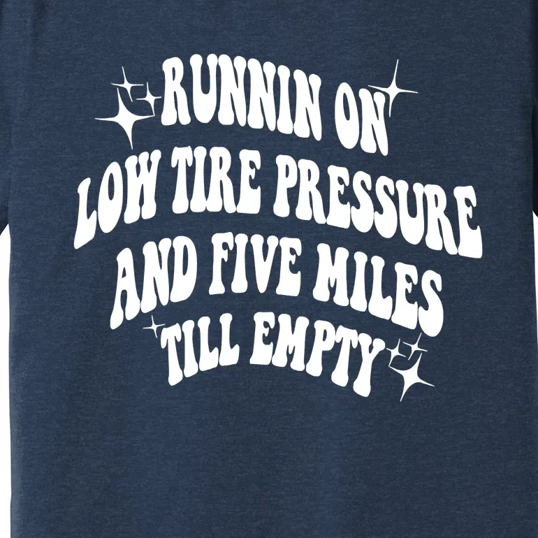 Running On Low Tire Pressure And Five Miles Till Empty Funny Premium T-Shirt