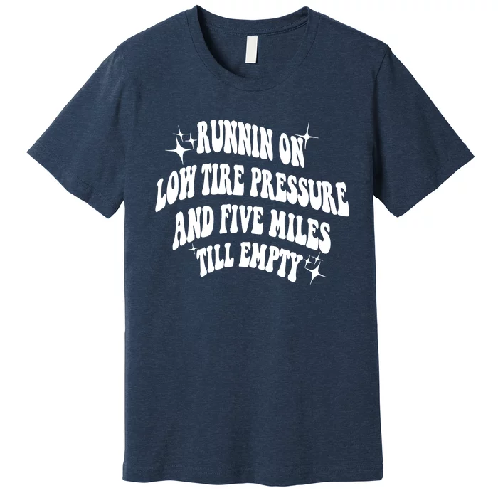 Running On Low Tire Pressure And Five Miles Till Empty Funny Premium T-Shirt