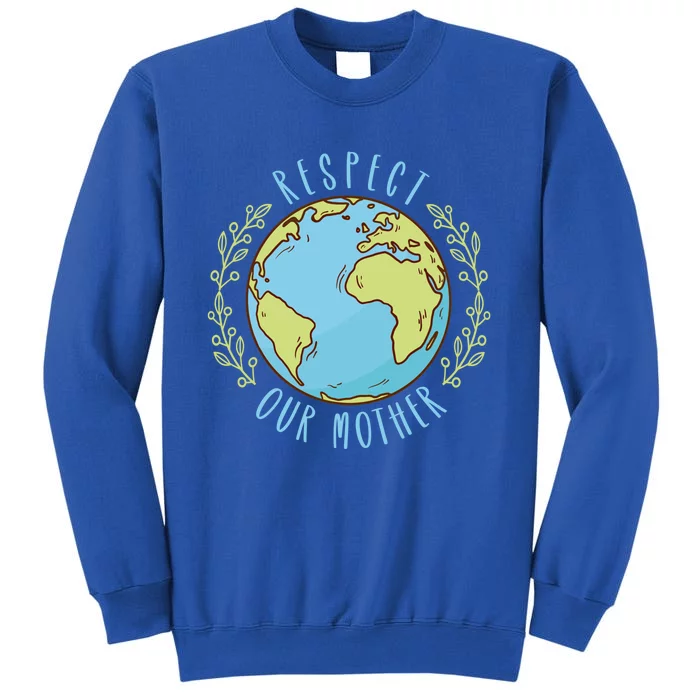 Respect Our Mother Earth Day Climate Change Gift Tall Sweatshirt