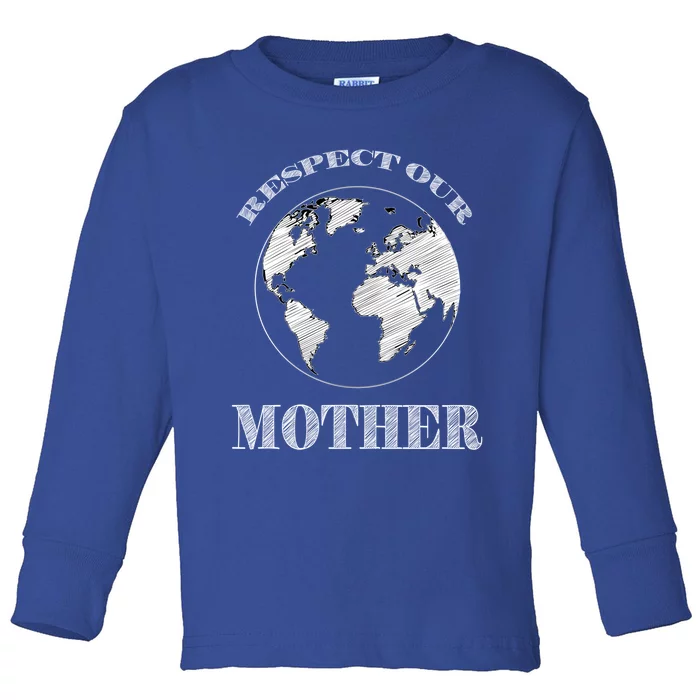 Respect Our Mother Environtal Awareness Earth Day Gift Toddler Long Sleeve Shirt