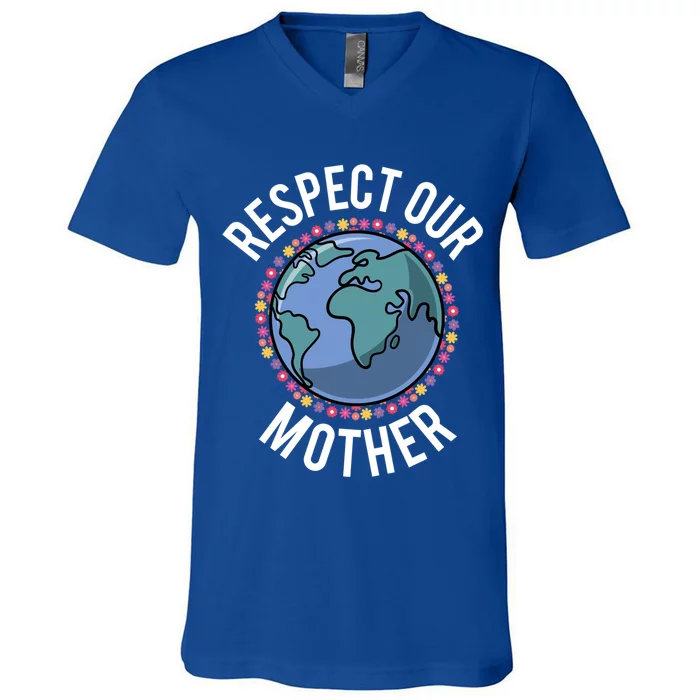 Respect Our Mother Planet Earth Environt Flower Gift V-Neck T-Shirt