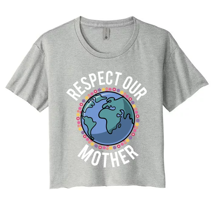 Respect Our Mother Planet Earth Environt Flower Gift Women's Crop Top Tee