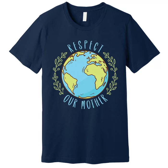 Respect Our Mother Earth Day Climate Change Premium T-Shirt ...