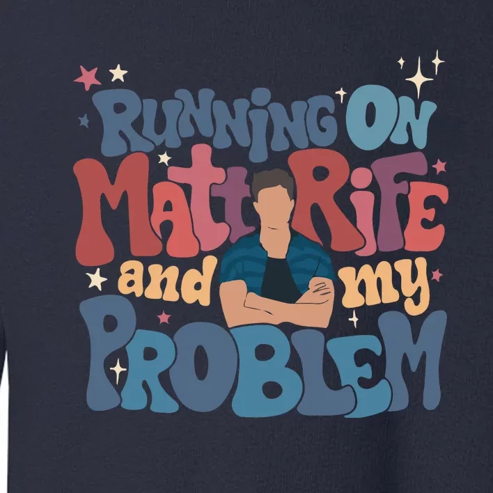 Running On Matt Rife And My Problem Matt Rife Problematic Toddler Sweatshirt