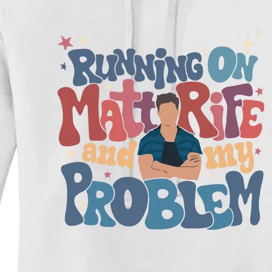 Running On Matt Rife And My Problem Matt Rife Problematic Women's Pullover Hoodie