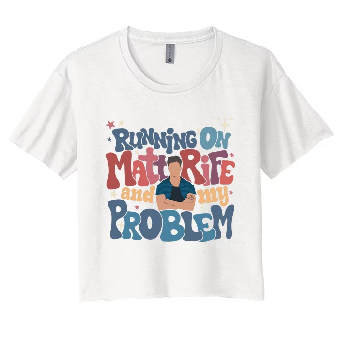 Running On Matt Rife And My Problem Matt Rife Problematic Women's Crop Top Tee