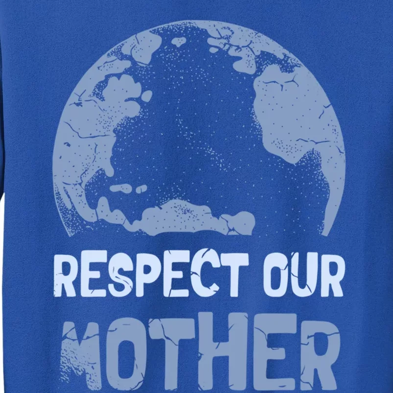 Respect Our Mother Earth Cimate Protectors Earth Day Gift Tall Sweatshirt