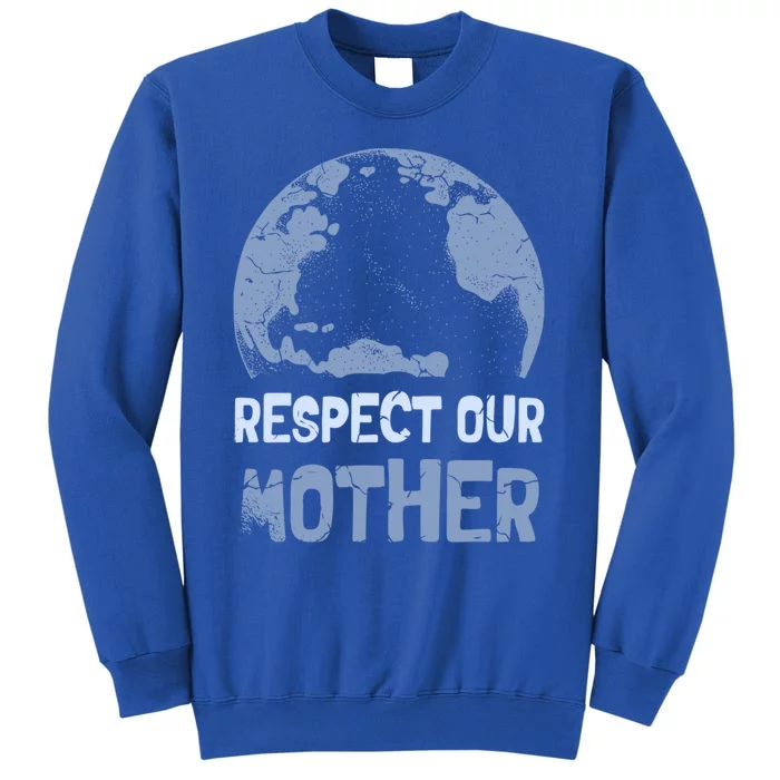 Respect Our Mother Earth Cimate Protectors Earth Day Gift Tall Sweatshirt