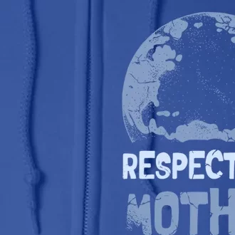 Respect Our Mother Earth Cimate Protectors Earth Day Gift Full Zip Hoodie