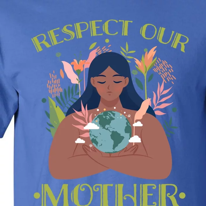 Respect Our Mother Pachamama Earth Day Nature Environtal Gift Tall T-Shirt