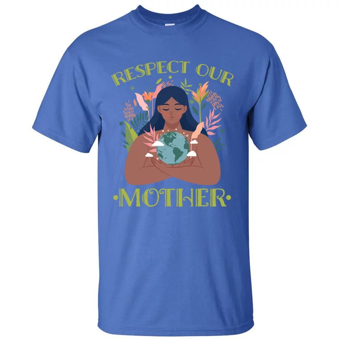 Respect Our Mother Pachamama Earth Day Nature Environtal Gift Tall T-Shirt