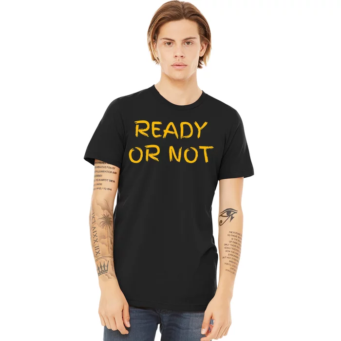 Ready Or Not Fugee Premium T-Shirt