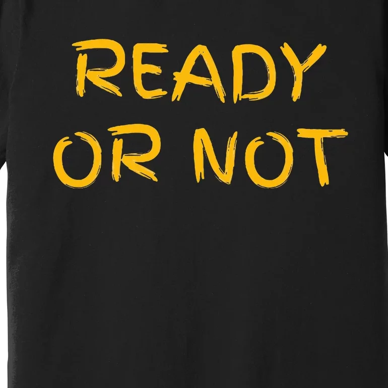 Ready Or Not Fugee Premium T-Shirt