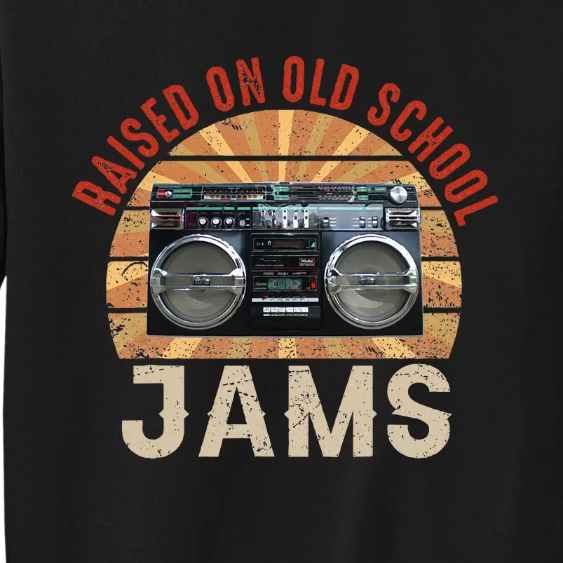 Raised On Old School Jams Hip Hop R&B Pop Rock 80s 90s Tall Sweatshirt