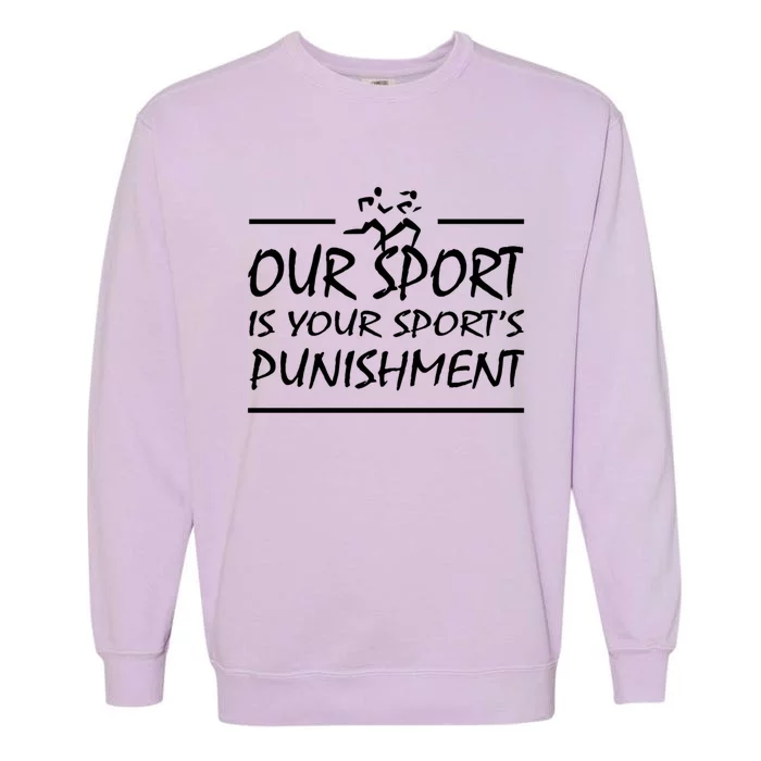 Running Our Sport Is Your Sports Punisht Funny Xc Track Funny Gift Garment-Dyed Sweatshirt