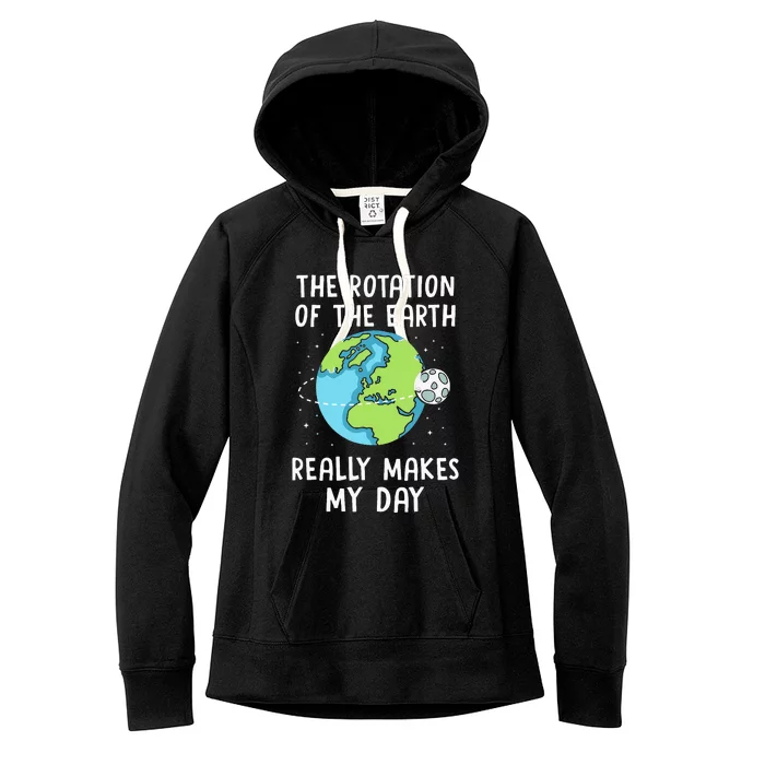 Rotation Of The Earth Makes My Day Science Teacher Earth Day Women's Fleece Hoodie