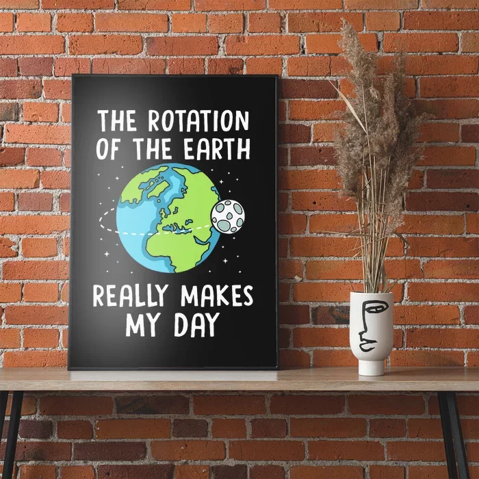 Rotation Of The Earth Makes My Day Science Teacher Earth Day Poster