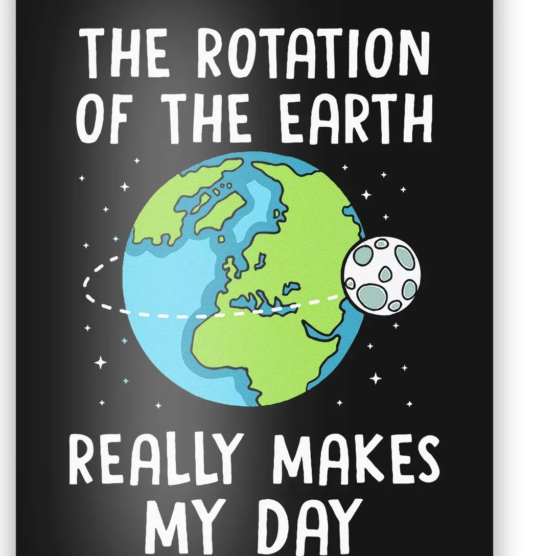 Rotation Of The Earth Makes My Day Science Teacher Earth Day Poster