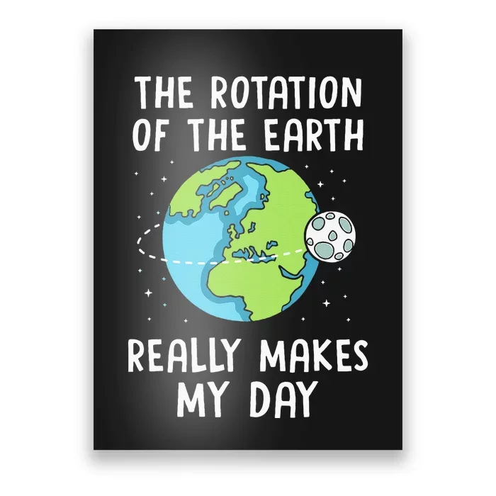 Rotation Of The Earth Makes My Day Science Teacher Earth Day Poster