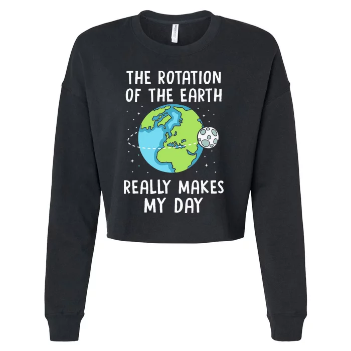 Rotation Of The Earth Makes My Day Science Teacher Earth Day Cropped Pullover Crew