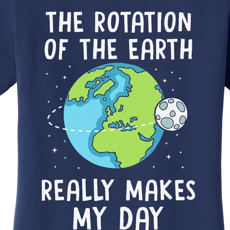 Rotation Of The Earth Makes My Day Science Teacher Earth Day Women's T-Shirt