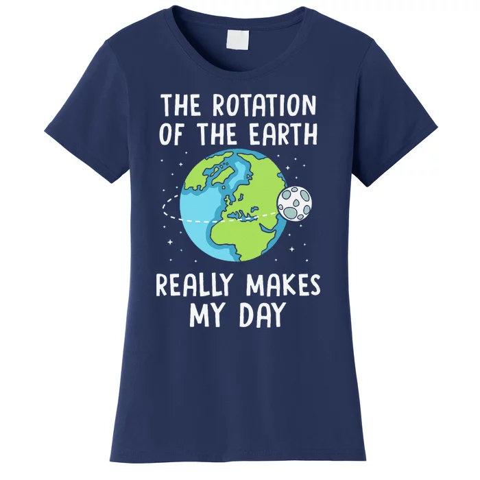 Rotation Of The Earth Makes My Day Science Teacher Earth Day Women's T-Shirt