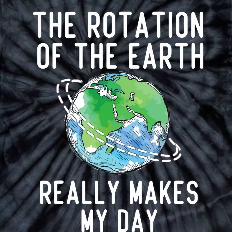 Rotation Of The Earth Makes My Day Science Teacher Earth Day Tie-Dye T-Shirt