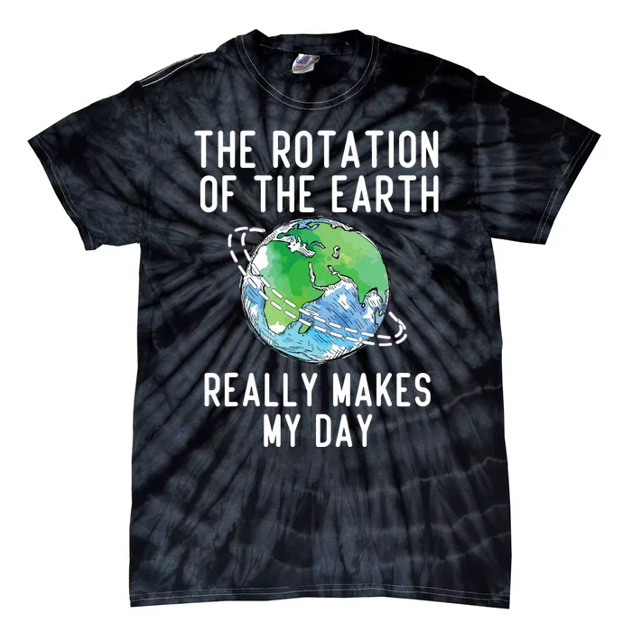 Rotation Of The Earth Makes My Day Science Teacher Earth Day Tie-Dye T-Shirt