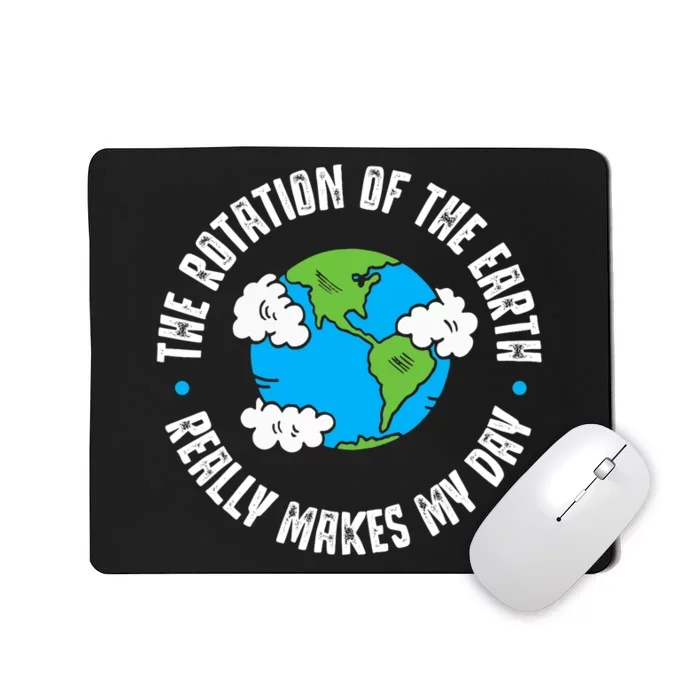 Rotation Of The Earth Makes My Day Science Mousepad