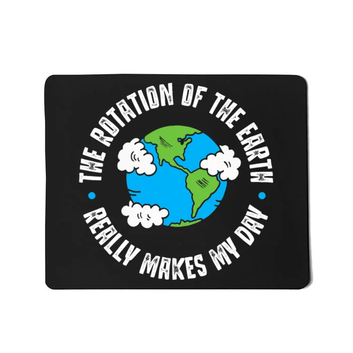 Rotation Of The Earth Makes My Day Science Mousepad