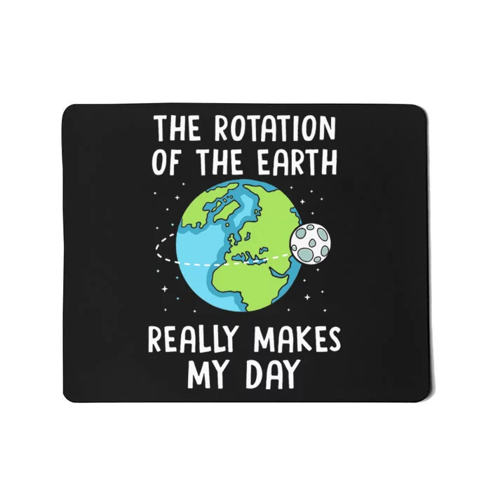 Rotation of the Earth Makes My Day Science Teacher Earth Day Mousepad