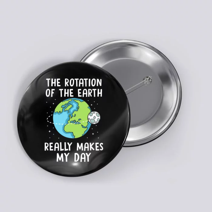 Rotation of the Earth Makes My Day Science Teacher Earth Day Button