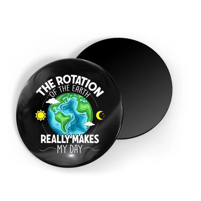 Rotation Of The Earth Makes My Day Funny Science Magnet