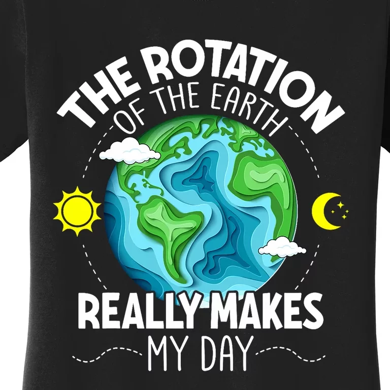 Rotation Of The Earth Makes My Day Funny Science Women's T-Shirt